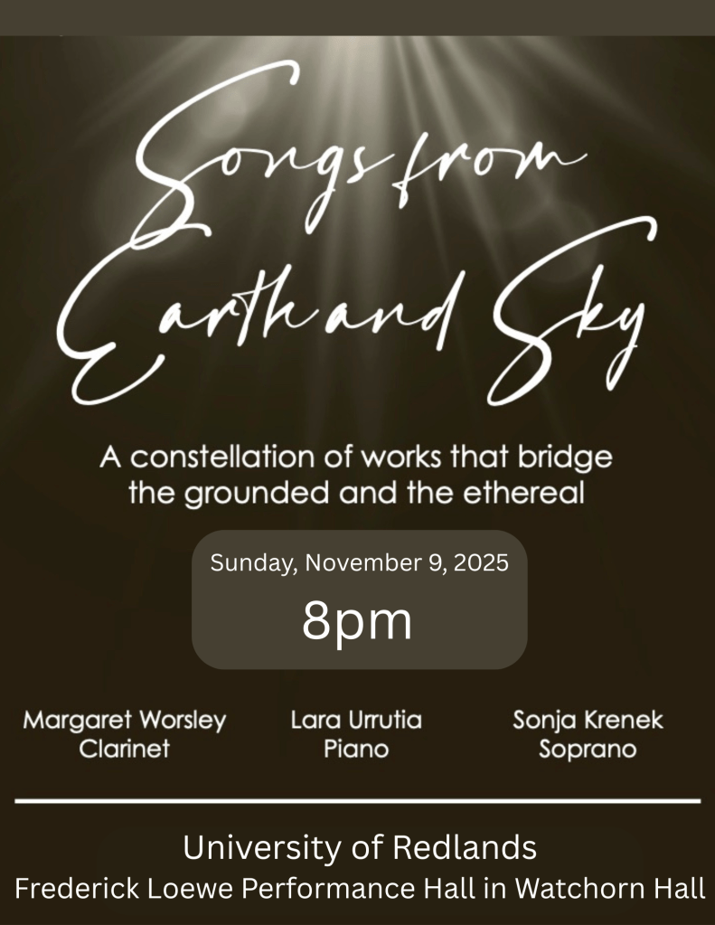 Songs from Earth and Sky: A constellation of works that bridge the grounded and the ethereal
Sunday, November 9, 2025, 8pm
Margaret Worsley, Clarinet
Lara Urrutia, Piano
Sonja Krenek, Soprano
University of Redlands: Frederick Loewe Performance Hall in Watchorn Hall